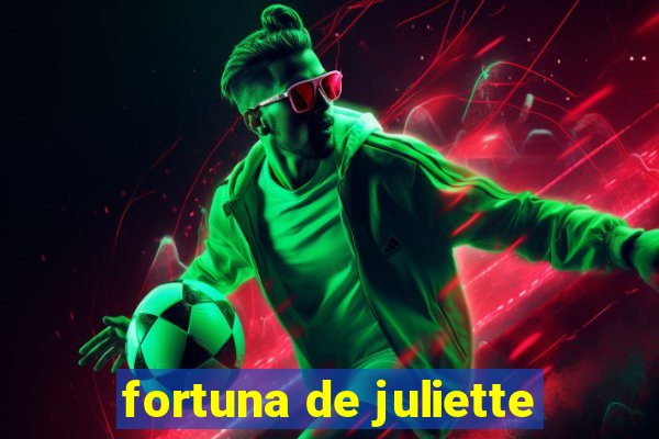 fortuna de juliette