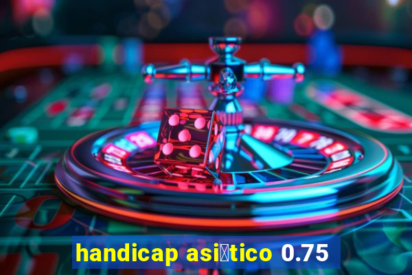 handicap asi谩tico 0.75