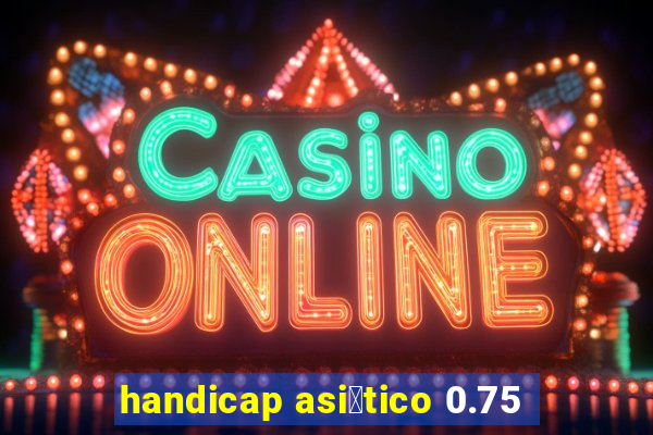 handicap asi谩tico 0.75