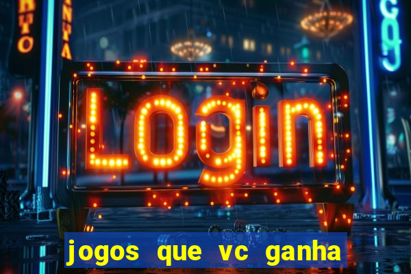 jogos que vc ganha dinheiro de verdade