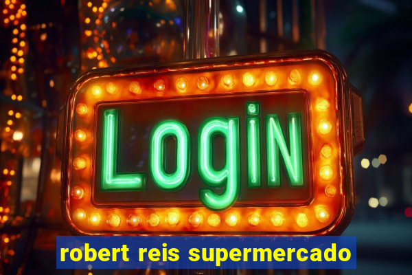 robert reis supermercado