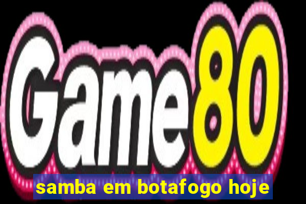 samba em botafogo hoje