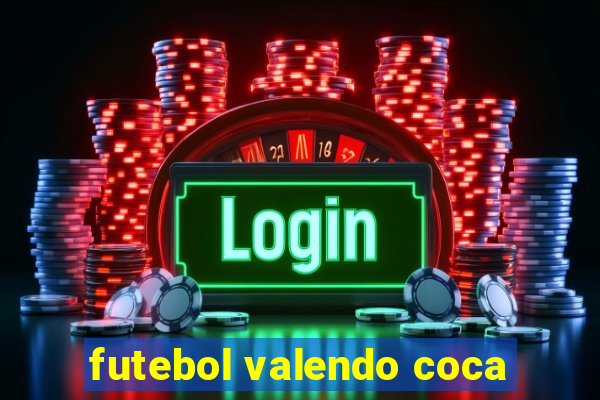 futebol valendo coca