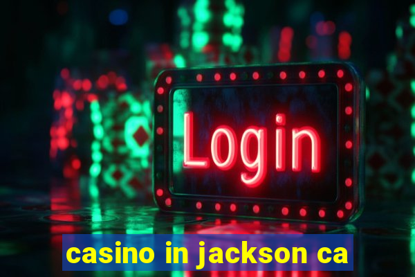 casino in jackson ca