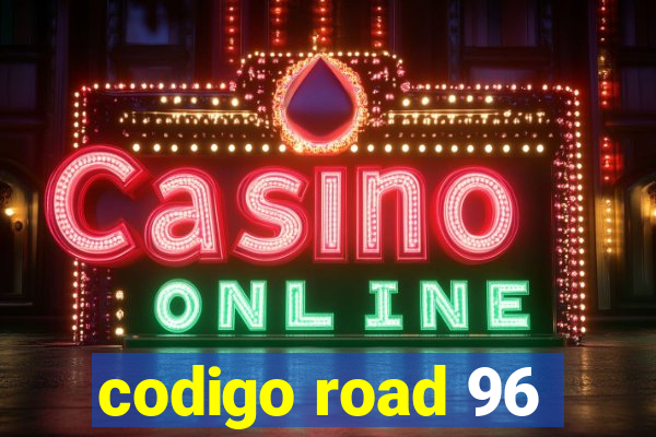 codigo road 96