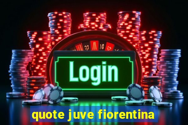 quote juve fiorentina