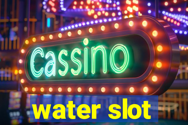 water slot