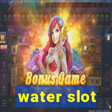 water slot