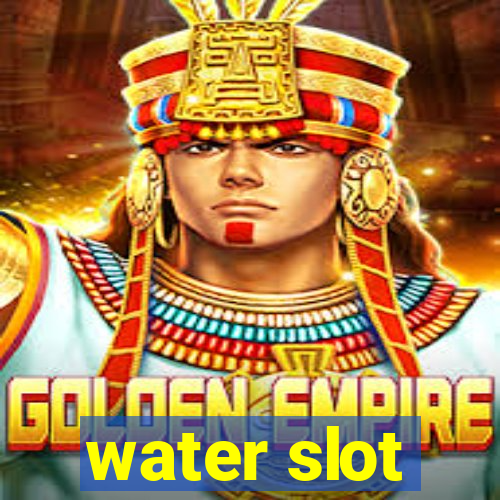 water slot