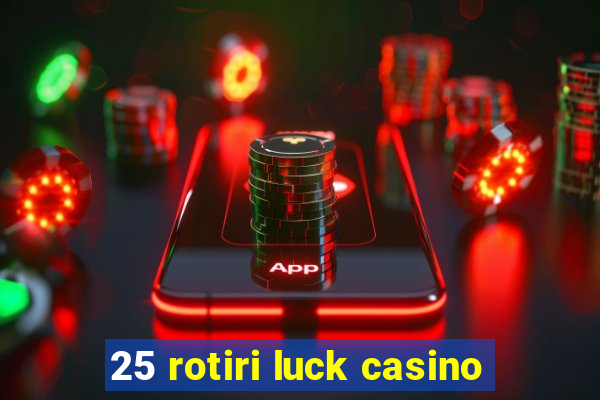 25 rotiri luck casino