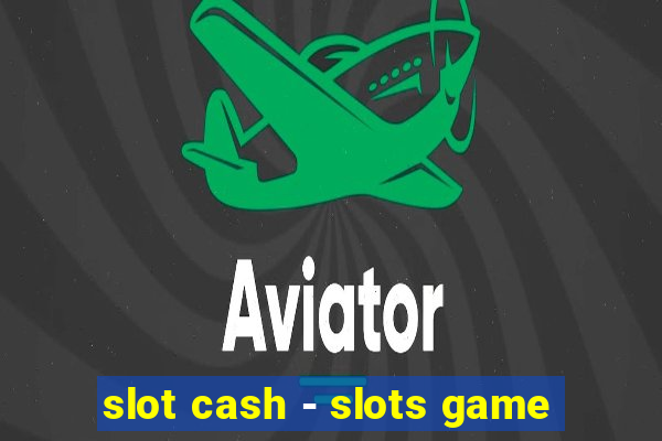 slot cash - slots game