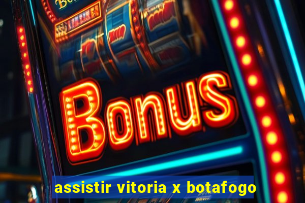 assistir vitoria x botafogo