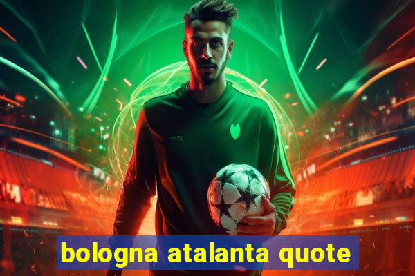 bologna atalanta quote