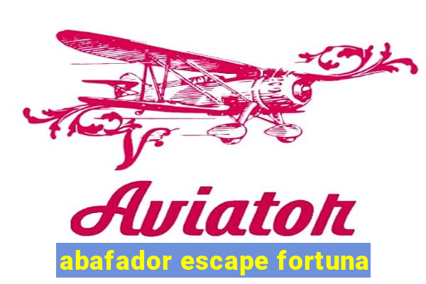 abafador escape fortuna