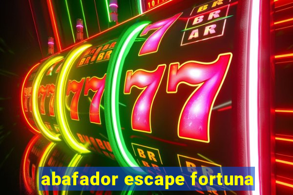 abafador escape fortuna