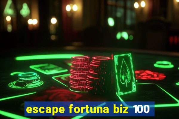 escape fortuna biz 100