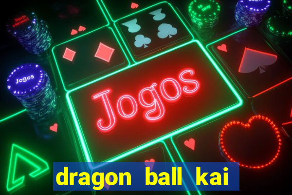 dragon ball kai legendado online