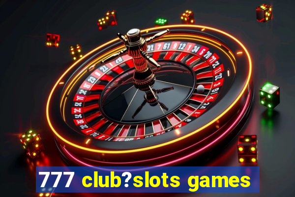 777 club?slots games