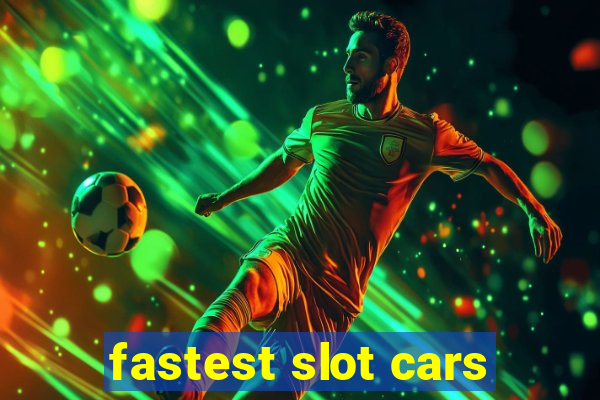 fastest slot cars