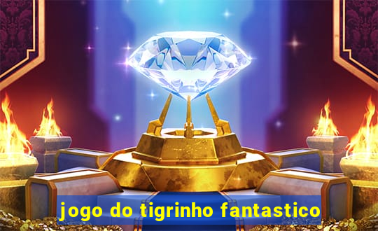 jogo do tigrinho fantastico