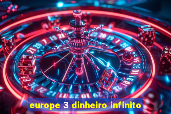 europe 3 dinheiro infinito