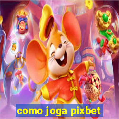 como joga pixbet