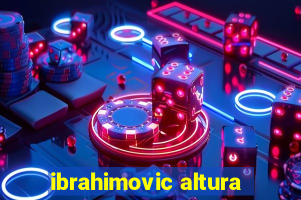 ibrahimovic altura