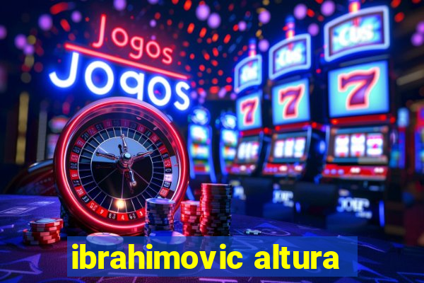 ibrahimovic altura