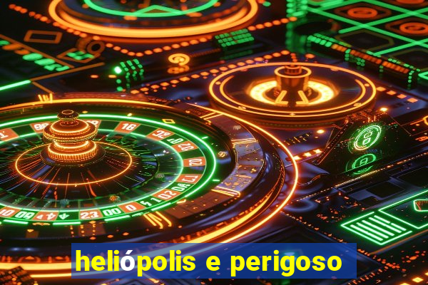 heliópolis e perigoso