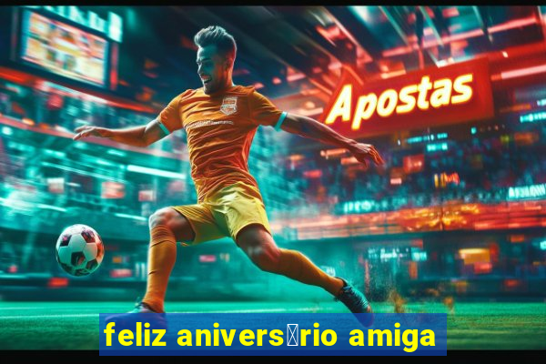 feliz anivers谩rio amiga