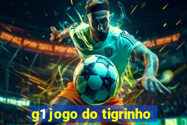 g1 jogo do tigrinho