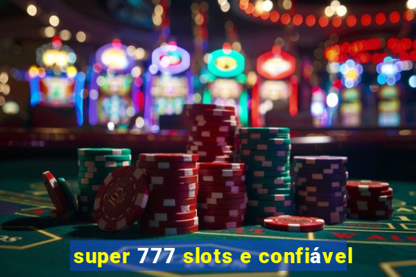 super 777 slots e confiável