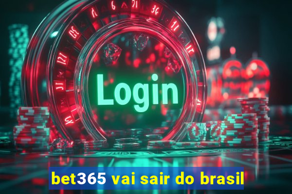 bet365 vai sair do brasil