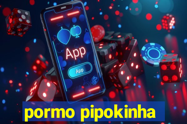 pormo pipokinha