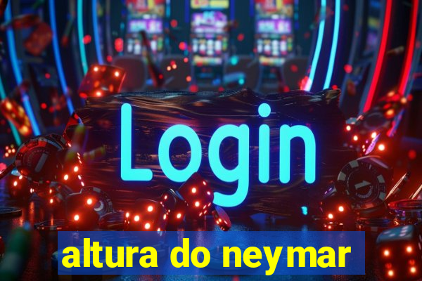 altura do neymar