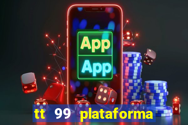 tt 99 plataforma de jogos