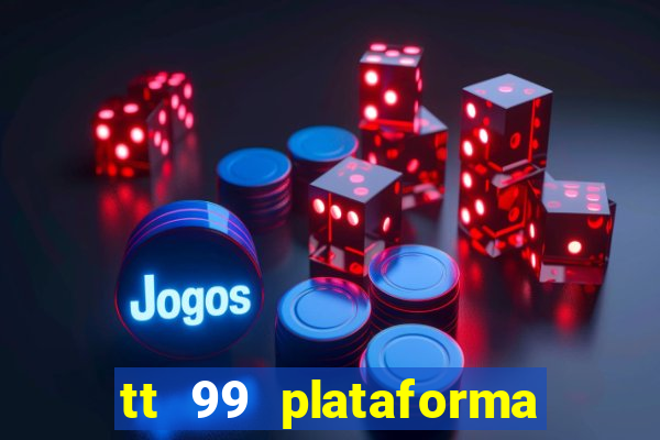 tt 99 plataforma de jogos