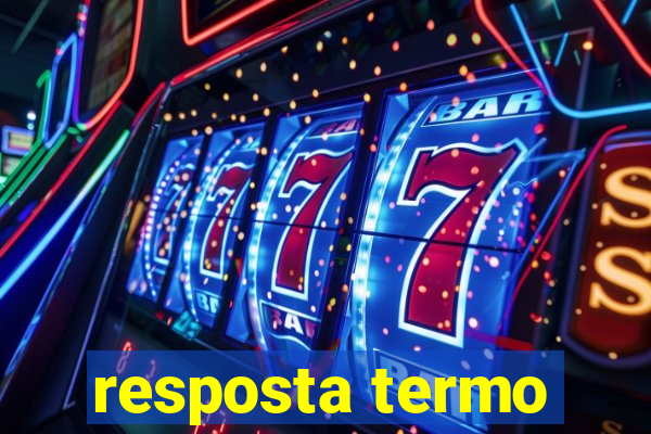 resposta termo