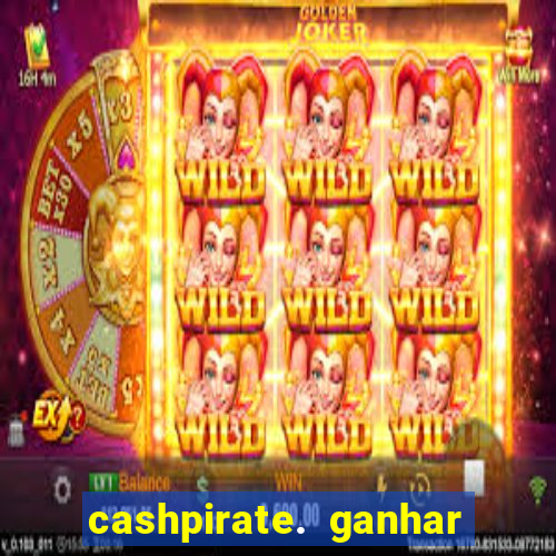 cashpirate. ganhar dinheiro jogando