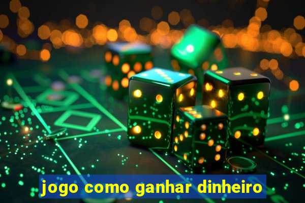 jogo como ganhar dinheiro