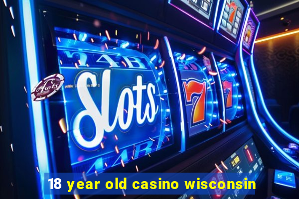 18 year old casino wisconsin