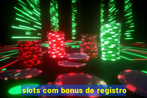 slots com bonus de registro