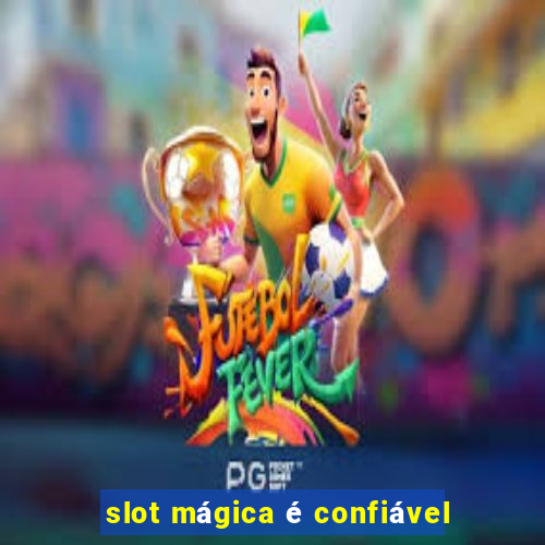 slot mágica é confiável