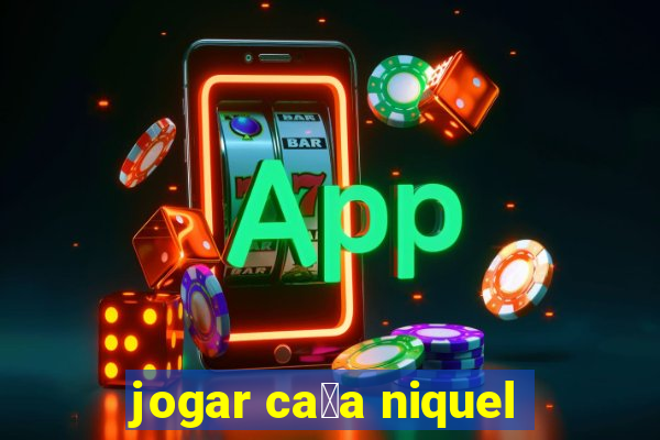 jogar ca莽a niquel