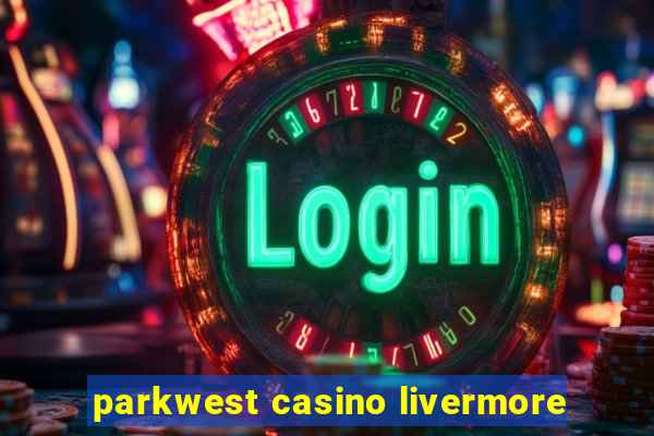 parkwest casino livermore