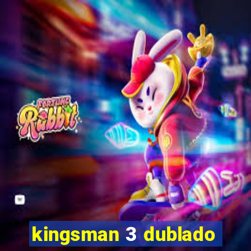 kingsman 3 dublado