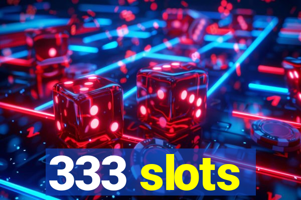 333 slots