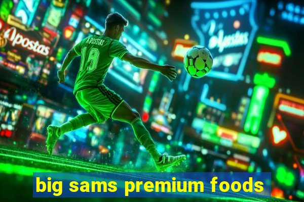 big sams premium foods