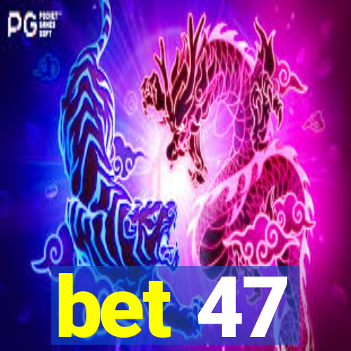 bet 47