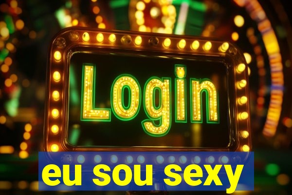 eu sou sexy